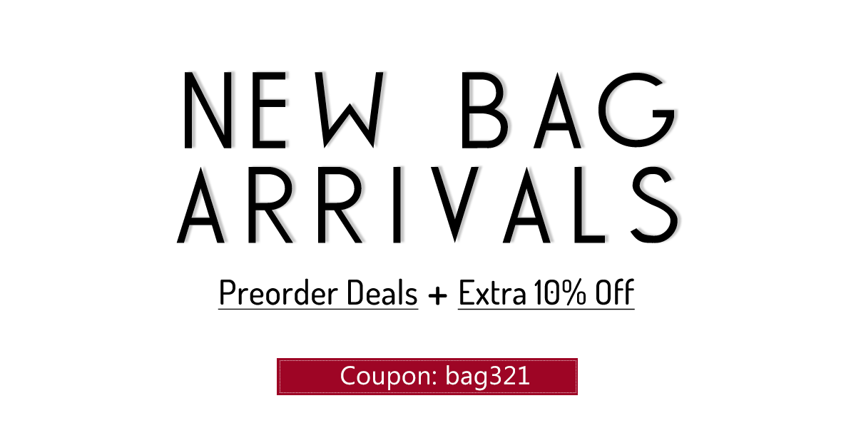 New BAG Arrivals.Preorder Deals + Extra 10% Off